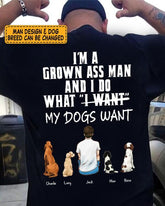I'm a grown-ass man and i do what my dog wants personalized Dog Back T-Shirt TS-TU212
